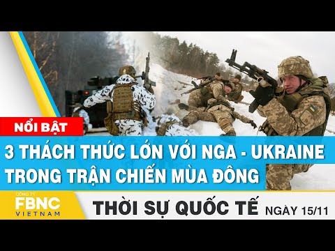 , title : 'Thời sự quốc tế 15/11 | 3 thách thức lớn với Nga - Ukraine trong trận chiến mùa đông | FBNC'