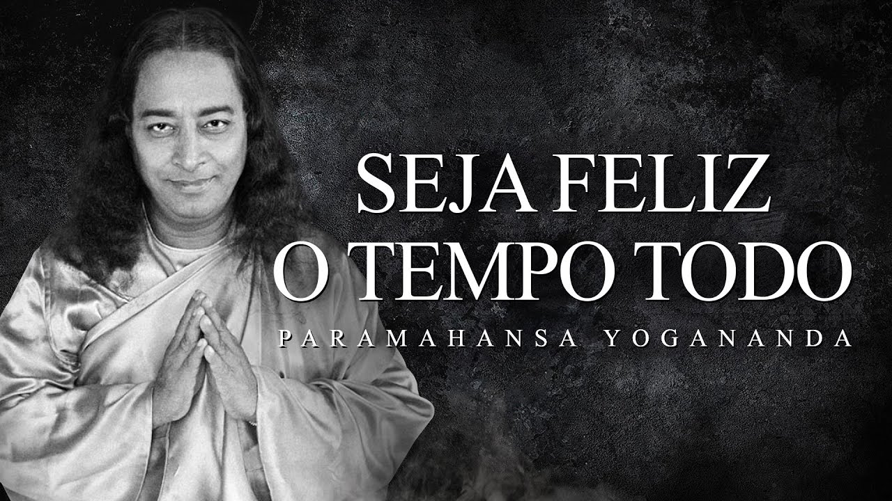 Paramahansa Yogananda - Seja Feliz o Tempo Todo
