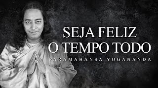 Paramahansa Yogananda - Seja Feliz o Tempo Todo