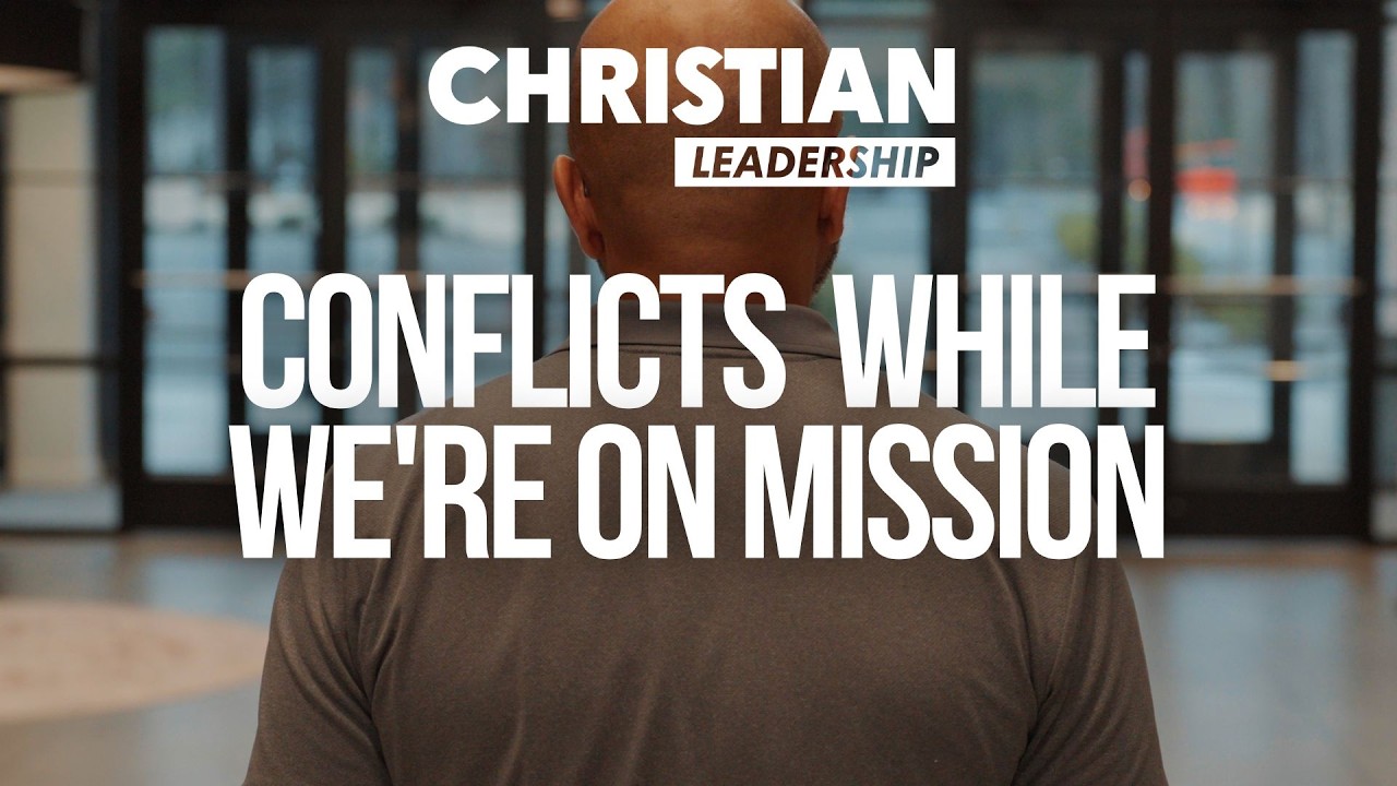 Christian Leadership Part 2 Lesson 25: Conflicts While We're On Mission
