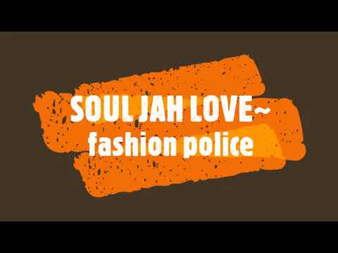 SOUL JAH LOVE~ fashion police