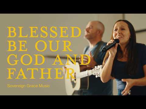 Blessed Be Our God And Father - Sovereign Grace…
