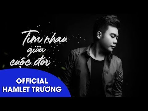 Tìm nhau giữa cuộc đời - Hamlet Trương