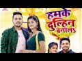 Humke Dulhin Bna La Bhojpuri Song