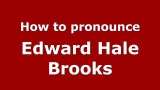 How to pronounce Edward Hale Brooks