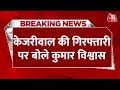 Breaking News: Arvind Kejriwal की गिरफ्तारी पर Kumar Vishwas का पहला रिएक