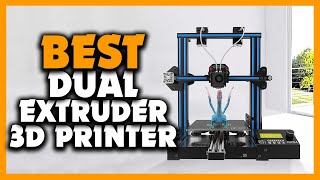 Top 5 Best Dual Extruder 3D Printer Review In 2024