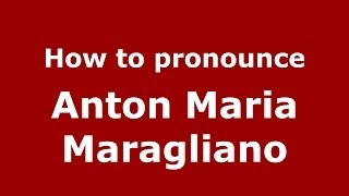 How to pronounce Anton Maria Maragliano