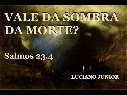 O vale da sombra e da morte? -  Salmos 23.4 - Luciano Junior