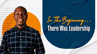 IN THE BEGINNING… THERE WAS LEADERSHIP