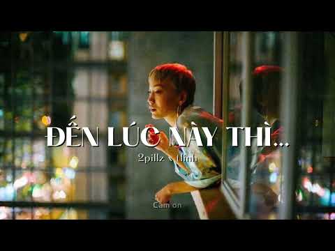 ĐẾN LÚC NÀY THÌ… - 2pillz, tlinh | Lyrics Video