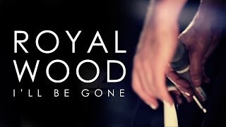 'I'll Be Gone' by Royal Wood