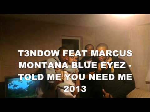 T3NDOW FEAT MARCUS MONTANA BLUE EYEZ - TOLD ME YOU NEED ME 2013