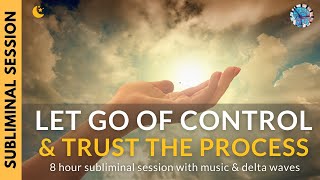 LET GO OF CONTROL & TRUST THE PROCESS | 8 Hour Subliminal Session with Music & Delta Waves