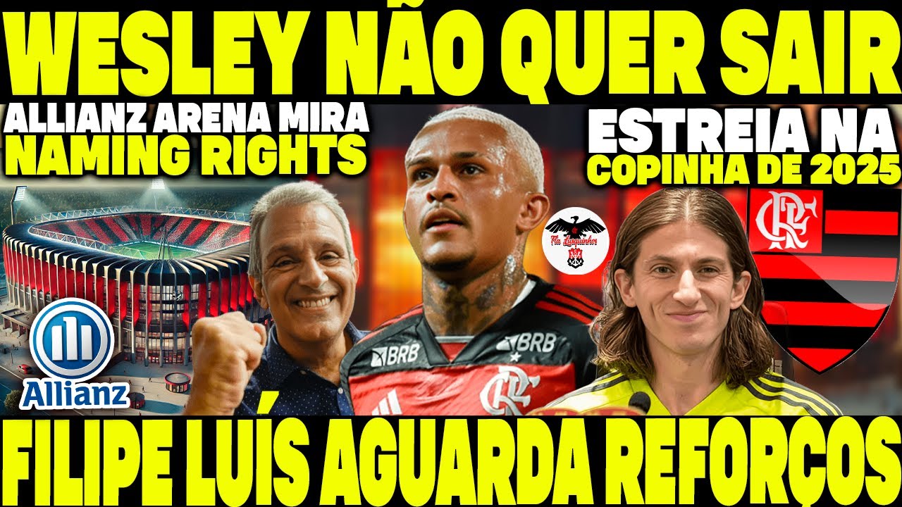 WESLEY NÃO QUER SAIR DO FLAMENGO! MENGÃO ESTREIA NA COPINHA! FILIPE LUÍS E REFORÇOS! ALLIANZ ARENA