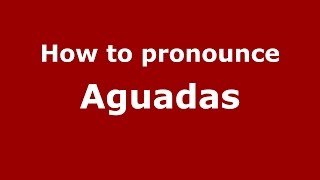 How to pronounce Aguadas