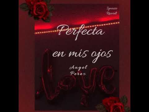 Perfecta en mis ojos- angel perez