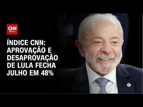 Aprovação e desaprovação de Lula fecha julho em 48%, aponta Índice CNN | AGORA CNN