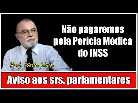 Não pagaremos pela Perícia Médica do INSS - Aviso aos srs. parlamentares