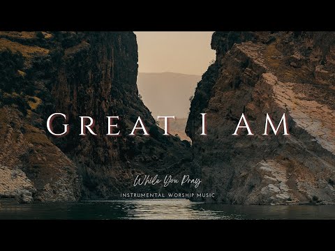 Great I AM - Instrumental Soaking Worship Music / While You Pray