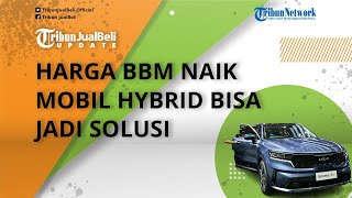 Harga BBM Naik, Pilih Mobil Berteknologi Hybrid Bisa Jadi Solusi, Jauh Lebih Irit