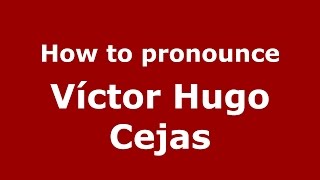 How to pronounce Víctor Hugo Cejas