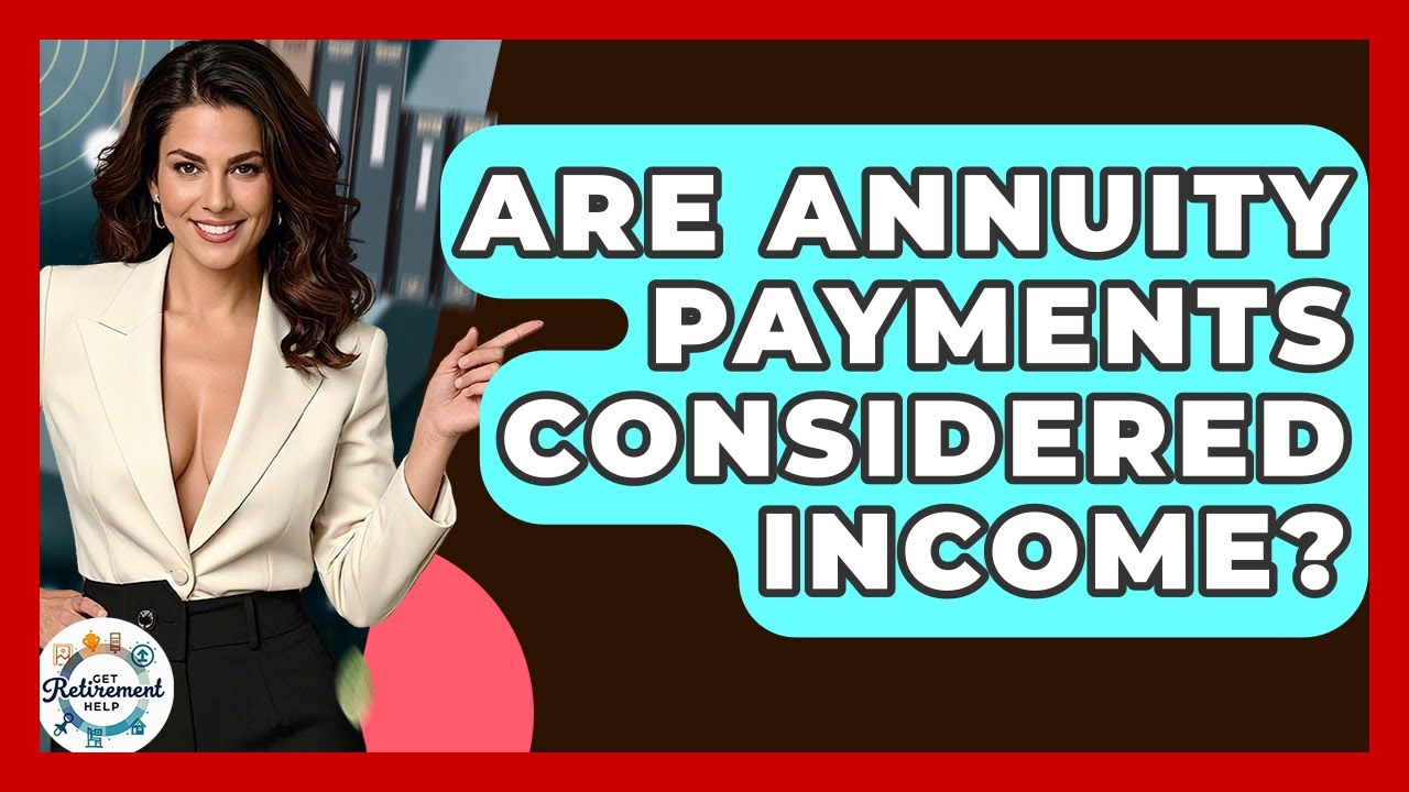 Are Annuity Payments Considered Income? - Get Retirement Help