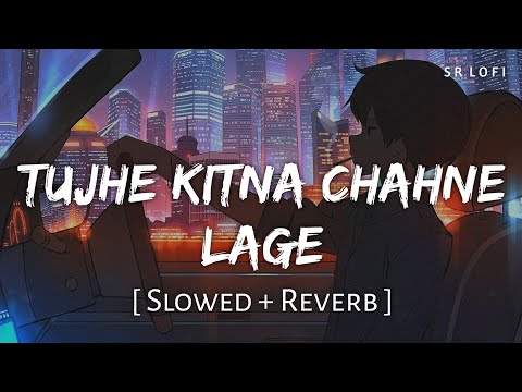 Tujhe Kitna Chahne Lage (Slowed + Reverb) | Arijit Singh | Kabir Singh | SR Lofi