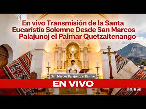 #EnVivo Transmisión de la Santa Eucaristía SolemneDesde San Marcos Palajunoj el Palmar Quetzaltenang