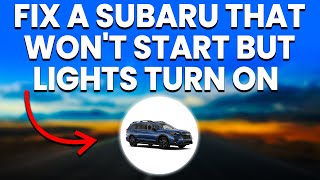 How To Fix A Subaru That Won't Start But Lights Turn On (Simplified)