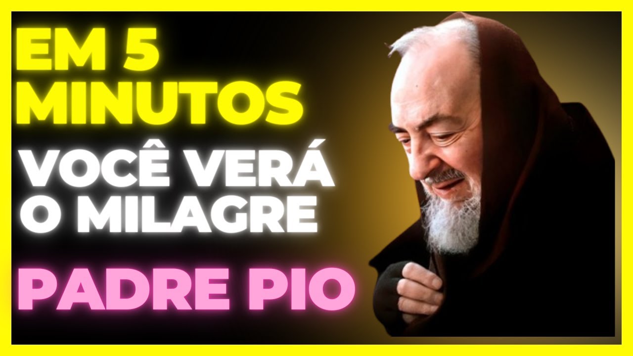 ORAÇÃO DE PADRE PIO: EM 5 MINUTOS VOÇÊ VERÁ O MILAGRE ACONTECER..