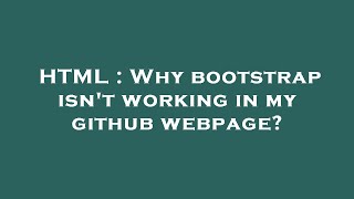 Download the video "HTML : Why bootstrap isn't working in my github webpage?"