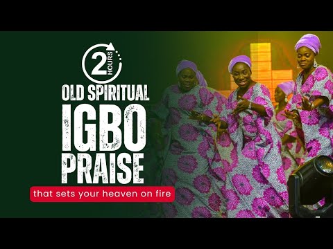 2025 Spiritual Old Igbo Praise Songs That Sets You On Fire | 2 Hours Old Igbo Spiritual #igbopraise