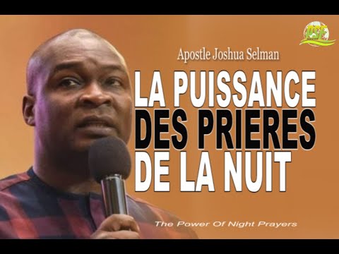 LA PUISSANCE DES PRIERES DE LA NUIT - APOSTLE JOSHUA SELMAN