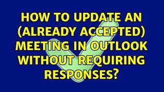 How to update an (already accepted) meeting in outlook without requiring responses? (2 Solutions!!)