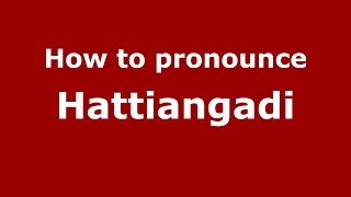 How to pronounce Hattiangadi