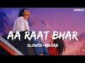Aa Raat Bhar Jaye Na Ghar Song Slowed And Reverb Lovesong Arijitsingh Bollywoodsongs
