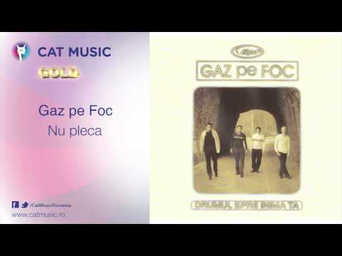 Gaz pe Foc - Nu pleca