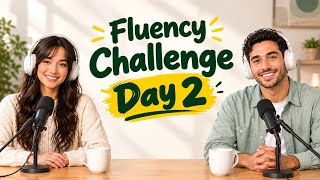 Fluency Challenge Day 2; Improve Your English Fluency Everyday with Real Conversation