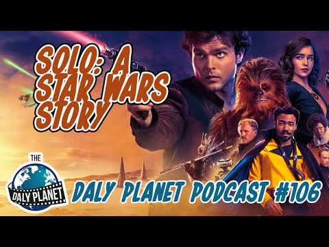 The Daly Planet Podcast - Episode 106: SOLO: A STAR WARS STORY