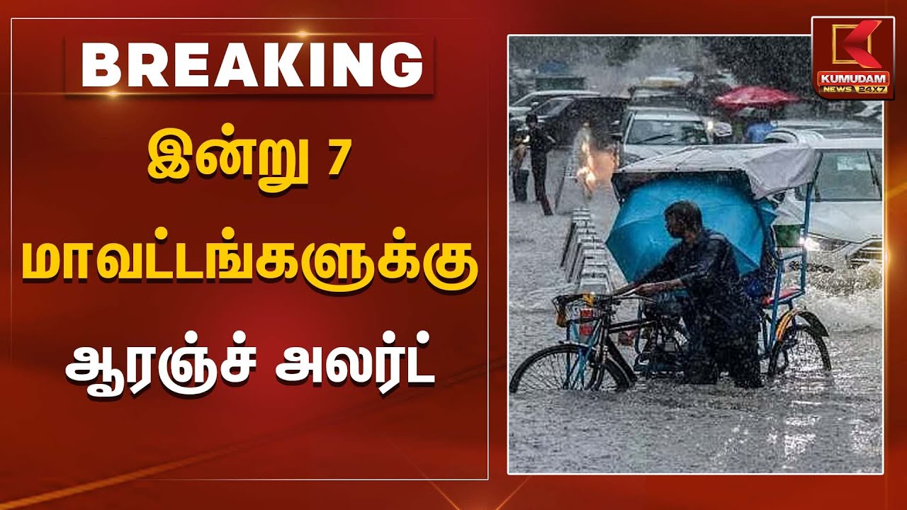 ORANGE ALERT | இன்று 7 மாவட்டங்களுக்கு ஆரஞ்ச் அலர்ட் | Kumudam News