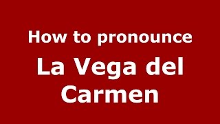 How to pronounce La Vega Del Carmen