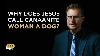 Why does Jesus call the Canaanite woman a dog?