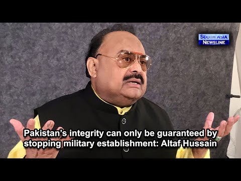 Pakistan’s integrity can only be guaranteed by stopping military establishment Altaf Hussain