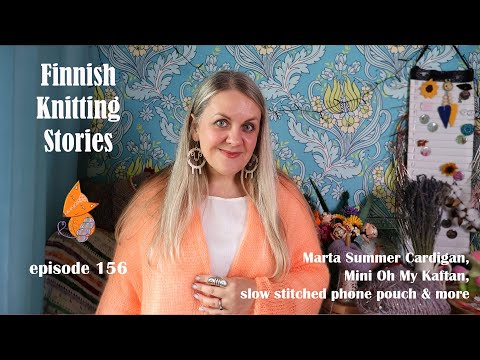 Marta Summer Cardigan, Mini Oh My Kaftan & slow-stitched pouch  - ep 156 - Finnish Knitting Stories