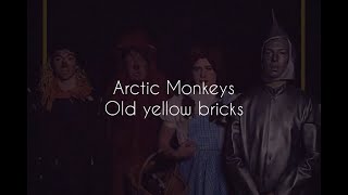 Old yellow bricks // arctic monkeys lyrics