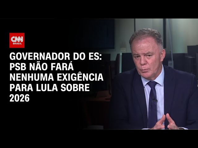 PSB não fará nenhuma exigência para Lula sobre 2026, diz governo do ES | BASTIDORES CNN