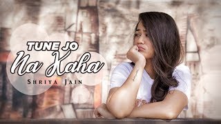 Tune Jo Na Kaha - New York | Female Version | Shriya Jain