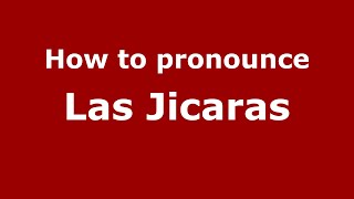 How to pronounce Las Jicaras