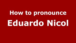 How to pronounce Eduardo Nicol